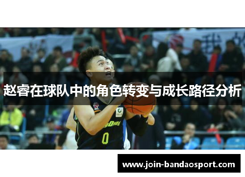 赵睿在球队中的角色转变与成长路径分析 赵睿在球队中的角色转变与成长路径分析