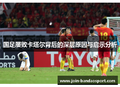 国足屡败卡塔尔背后的深层原因与启示分析